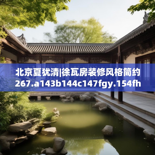 北京夏犹清|徐瓦房装修风格简约267.a143b144c147fgy.154fhsg