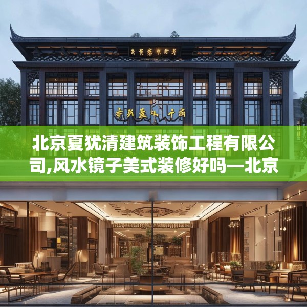 北京夏犹清建筑装饰工程有限公司,风水镜子美式装修好吗—北京夏犹清建筑装饰工程有限公司497.a373b374c377fgy.384cvcx