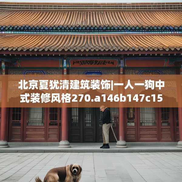 北京夏犹清建筑装饰|一人一狗中式装修风格270.a146b147c150fgy.157nbn