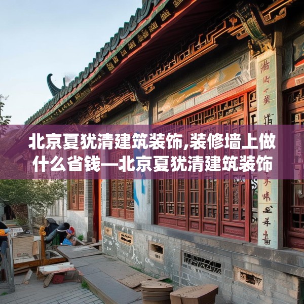 北京夏犹清建筑装饰,装修墙上做什么省钱—北京夏犹清建筑装饰554.a430b431c434fgy.441xczxv