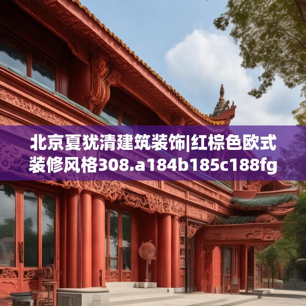 北京夏犹清建筑装饰|红棕色欧式装修风格308.a184b185c188fgy.19576674