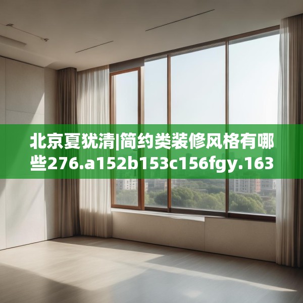 北京夏犹清|简约类装修风格有哪些276.a152b153c156fgy.163dsfds