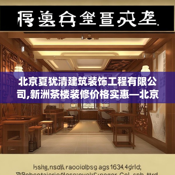 北京夏犹清建筑装饰工程有限公司,新洲茶楼装修价格实惠—北京夏犹清建筑装饰工程有限公司467.a343b344c347fgy.354bnbn
