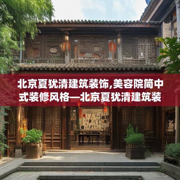 北京夏犹清建筑装饰,美容院简中式装修风格—北京夏犹清建筑装饰256.a132b133c136fgy.143htyj