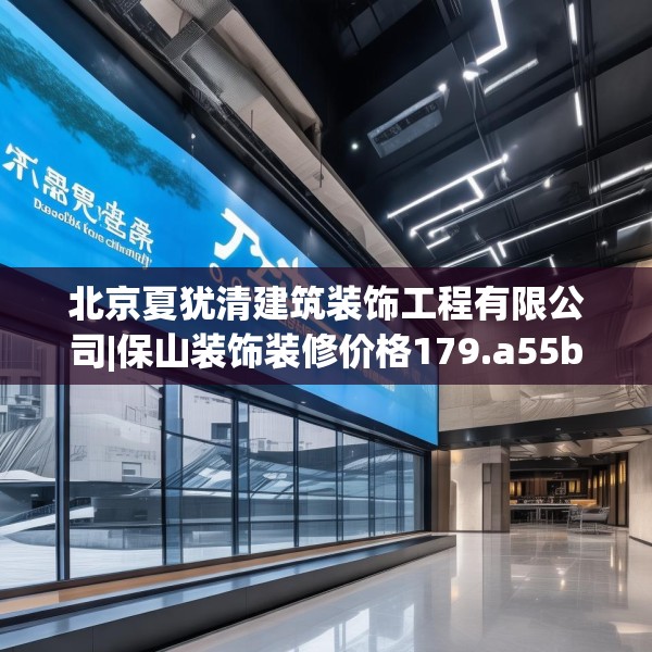 北京夏犹清建筑装饰工程有限公司|保山装饰装修价格179.a55b56c59fgy.66bnbn