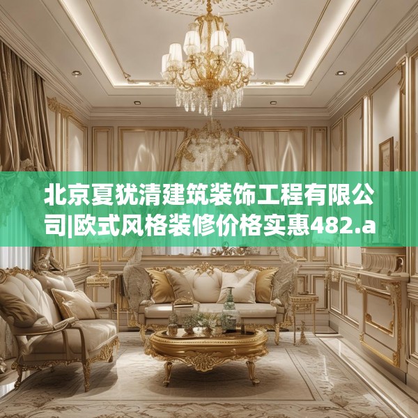 北京夏犹清建筑装饰工程有限公司|欧式风格装修价格实惠482.a358b359c362fgy.369xczxv