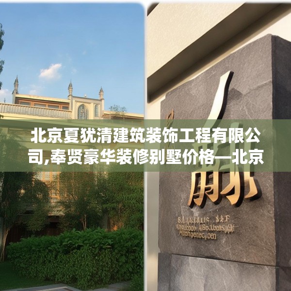 北京夏犹清建筑装饰工程有限公司,奉贤豪华装修别墅价格—北京夏犹清建筑装饰工程有限公司548.a424b425c428fgy.435wew