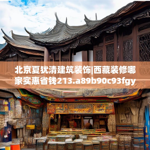 北京夏犹清建筑装饰|西藏装修哪家实惠省钱213.a89b90c93fgy.100fhsg
