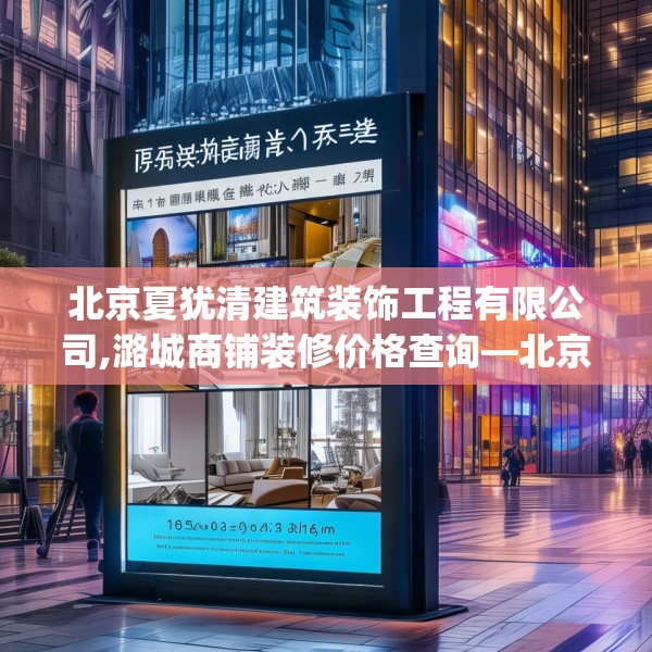 北京夏犹清建筑装饰工程有限公司,潞城商铺装修价格查询—北京夏犹清建筑装饰工程有限公司156.a32b33c36fgy.43lkjl