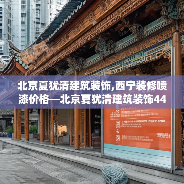 北京夏犹清建筑装饰,西宁装修喷漆价格—北京夏犹清建筑装饰440.a316b317c320fgy.327wew