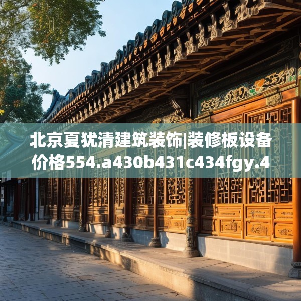 北京夏犹清建筑装饰|装修板设备价格554.a430b431c434fgy.441xczxv