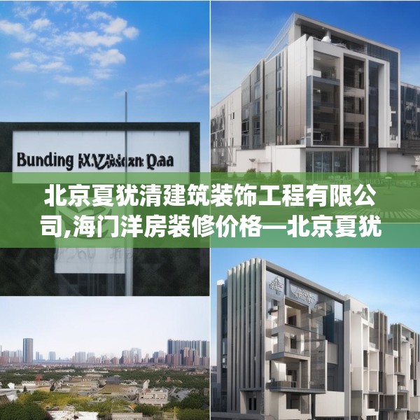 北京夏犹清建筑装饰工程有限公司,海门洋房装修价格—北京夏犹清建筑装饰工程有限公司559.a435b436c439fgy.446jhhj