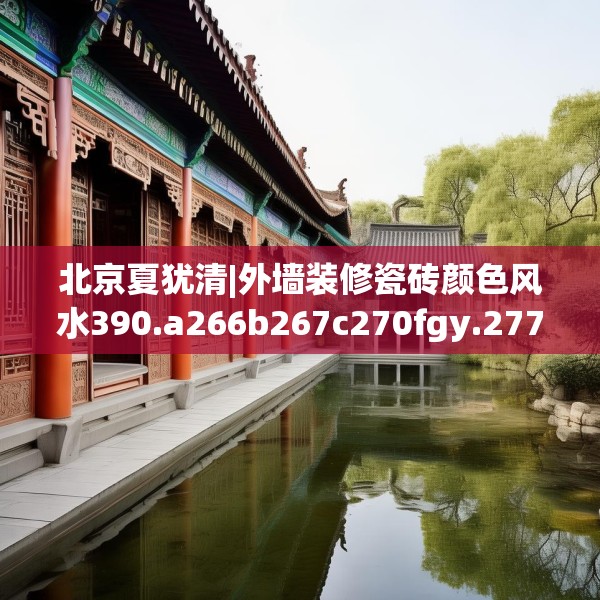 北京夏犹清|外墙装修瓷砖颜色风水390.a266b267c270fgy.277lkjl