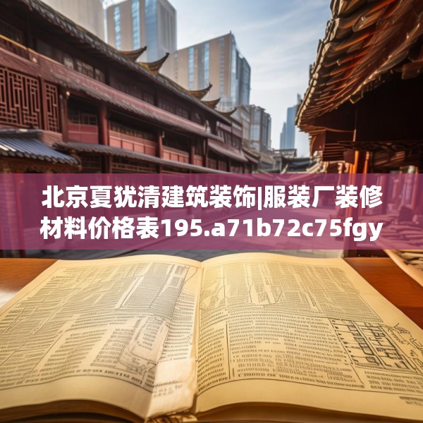 北京夏犹清建筑装饰|服装厂装修材料价格表195.a71b72c75fgy.82fhsg