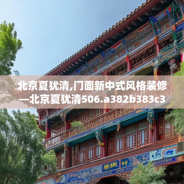 北京夏犹清,门面新中式风格装修—北京夏犹清506.a382b383c386fgy.39376663
