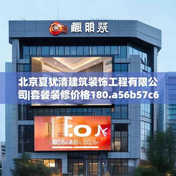 北京夏犹清建筑装饰工程有限公司|套餐装修价格180.a56b57c60fgy.67nbn