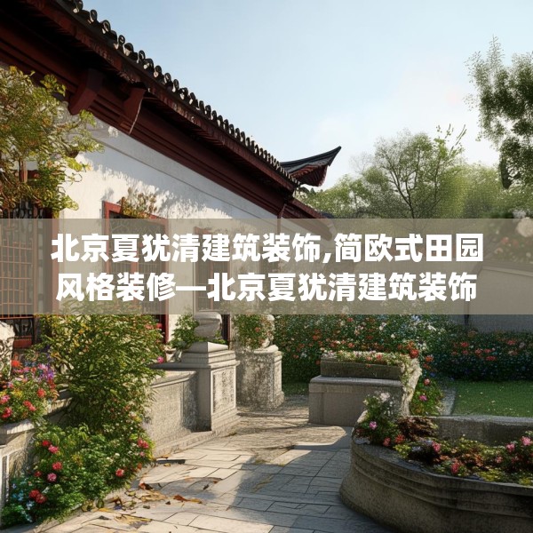 北京夏犹清建筑装饰,简欧式田园风格装修—北京夏犹清建筑装饰437.a313b314c317fgy.324fds