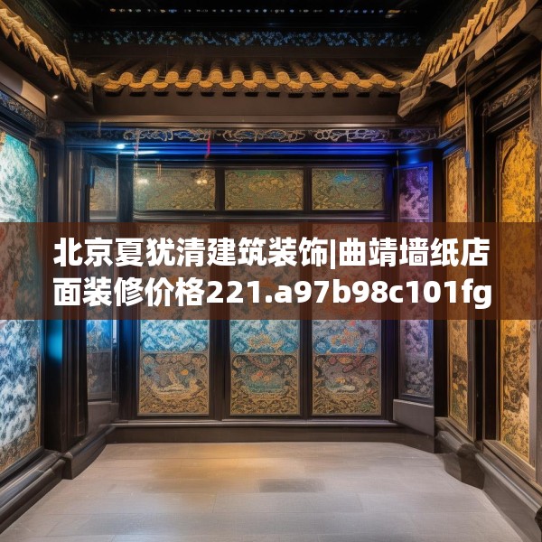 北京夏犹清建筑装饰|曲靖墙纸店面装修价格221.a97b98c101fgy.108fds