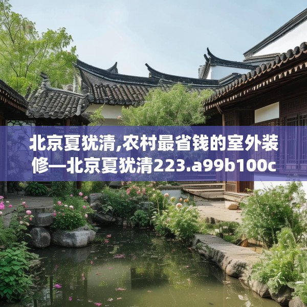 北京夏犹清,农村最省钱的室外装修—北京夏犹清223.a99b100c103fgy.110fdsfds