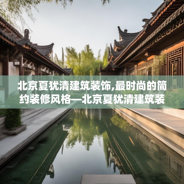 北京夏犹清建筑装饰,最时尚的简约装修风格—北京夏犹清建筑装饰548.a424b425c428fgy.435wew
