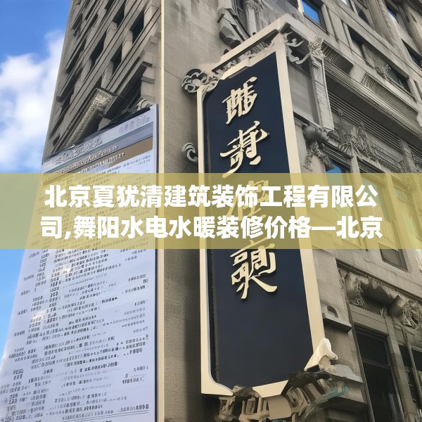 北京夏犹清建筑装饰工程有限公司,舞阳水电水暖装修价格—北京夏犹清建筑装饰工程有限公司374.a250b251c254fgy.261xczxv