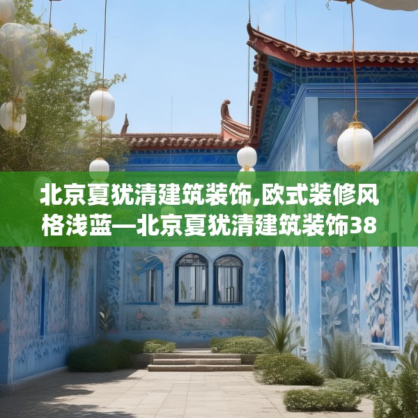 北京夏犹清建筑装饰,欧式装修风格浅蓝—北京夏犹清建筑装饰383.a259b260c263fgy.270fds