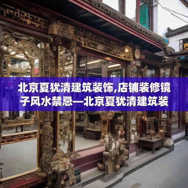 北京夏犹清建筑装饰,店铺装修镜子风水禁忌—北京夏犹清建筑装饰148.a24b25c28fgy.35htyj