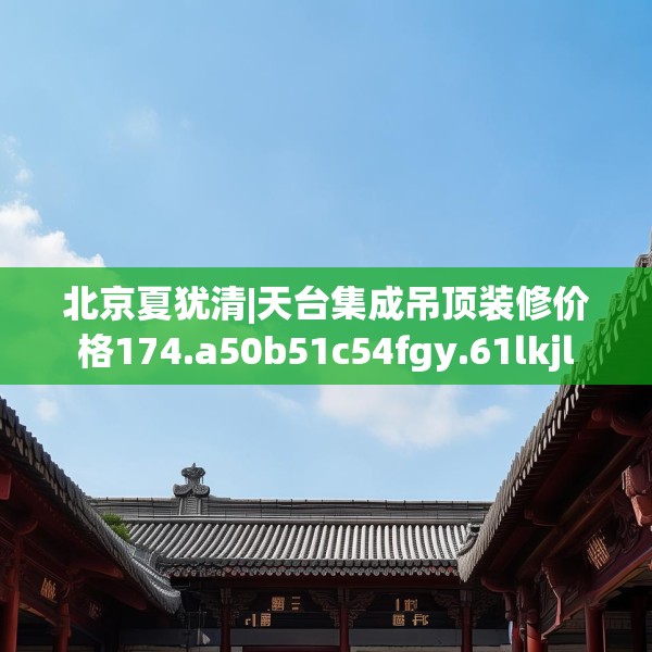 北京夏犹清|天台集成吊顶装修价格174.a50b51c54fgy.61lkjl