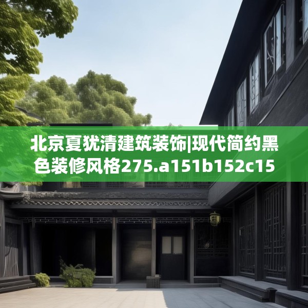 北京夏犹清建筑装饰|现代简约黑色装修风格275.a151b152c155fgy.162fds