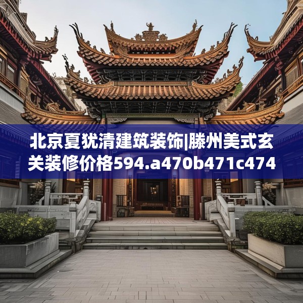 北京夏犹清建筑装饰|滕州美式玄关装修价格594.a470b471c474fgy.481nbn