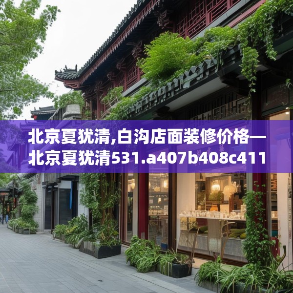 北京夏犹清,白沟店面装修价格—北京夏犹清531.a407b408c411fgy.418fghfd