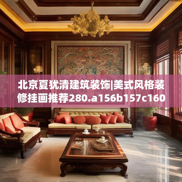 北京夏犹清建筑装饰|美式风格装修挂画推荐280.a156b157c160fgy.167sdA