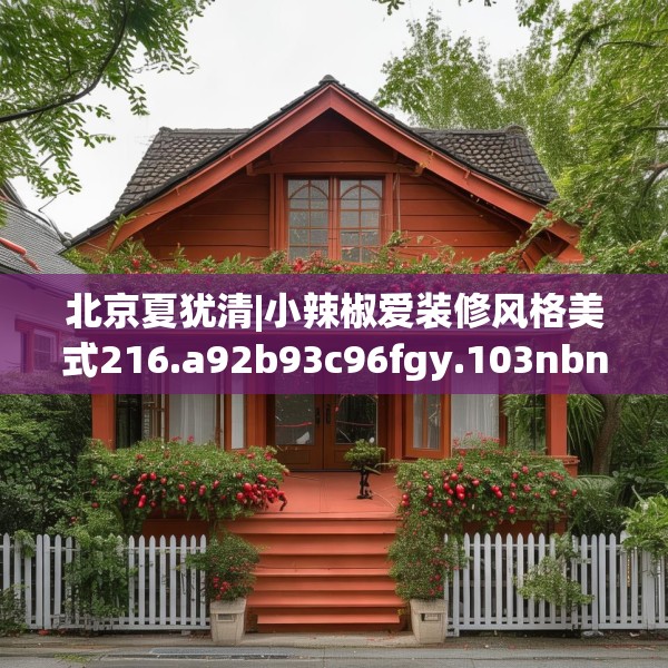 北京夏犹清|小辣椒爱装修风格美式216.a92b93c96fgy.103nbn