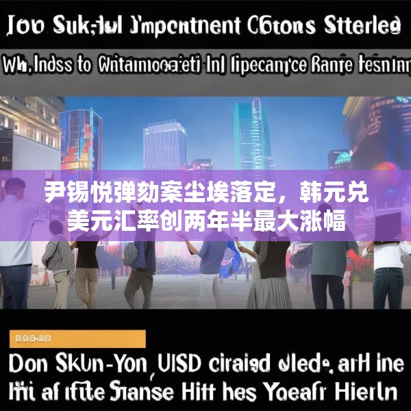 尹锡悦弹劾案尘埃落定，韩元兑美元汇率创两年半最大涨幅