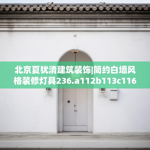 北京夏犹清建筑装饰|简约白墙风格装修灯具236.a112b113c116fgy.12376678