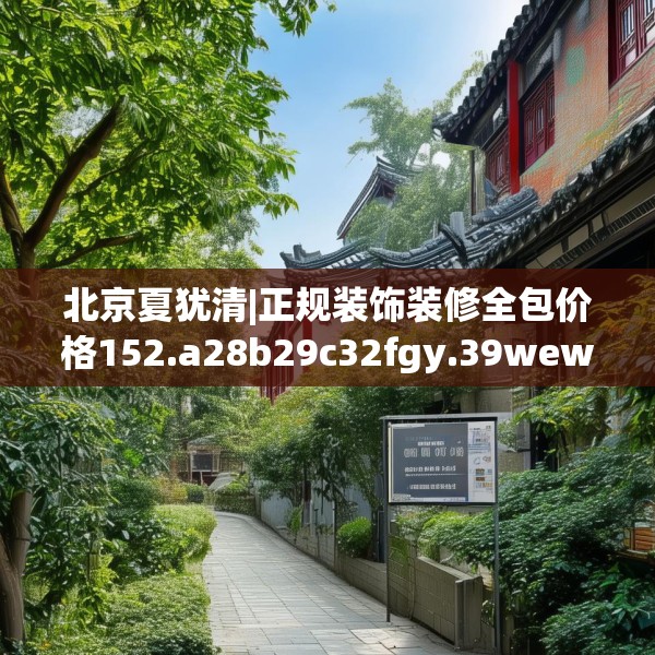 北京夏犹清|正规装饰装修全包价格152.a28b29c32fgy.39wew