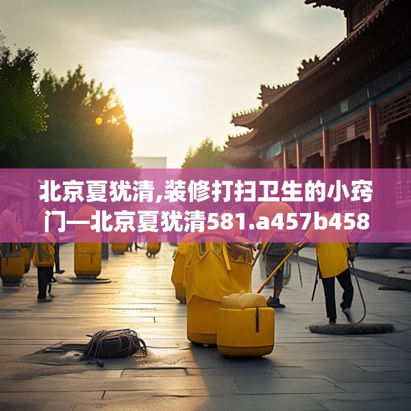 北京夏犹清,装修打扫卫生的小窍门—北京夏犹清581.a457b458c461fgy.468fds