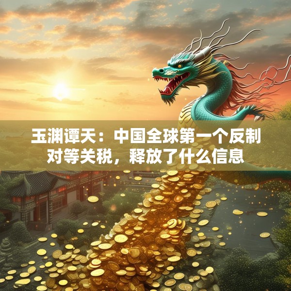 玉渊谭天：中国全球第一个反制对等关税，释放了什么信息