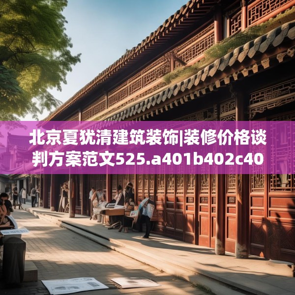北京夏犹清建筑装饰|装修价格谈判方案范文525.a401b402c405fgy.412uyk