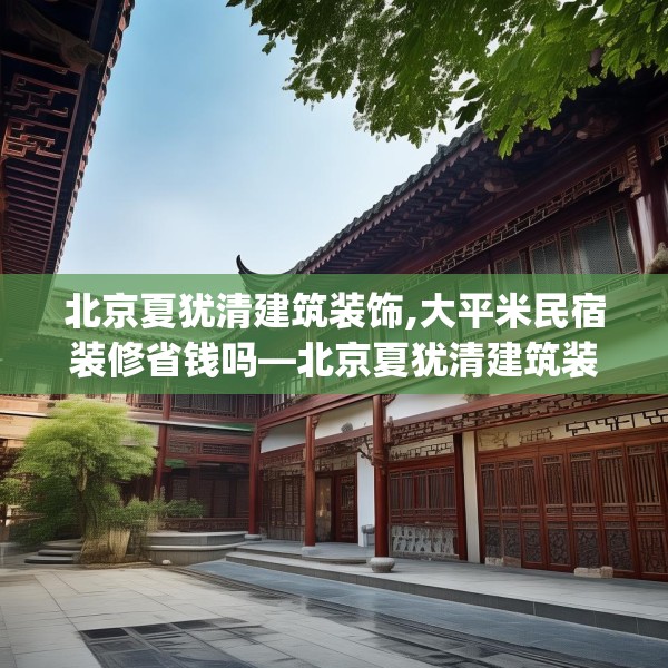 北京夏犹清建筑装饰,大平米民宿装修省钱吗—北京夏犹清建筑装饰456.a332b333c336fgy.343dsfds