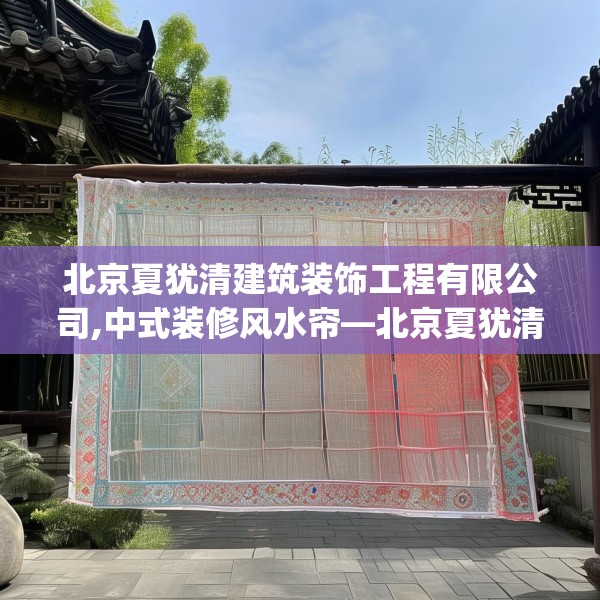 北京夏犹清建筑装饰工程有限公司,中式装修风水帘—北京夏犹清建筑装饰工程有限公司296.a172b173c176fgy.183wew