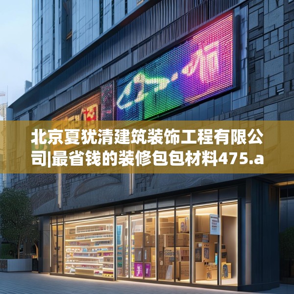 北京夏犹清建筑装饰工程有限公司|最省钱的装修包包材料475.a351b352c355fgy.362fdsfds
