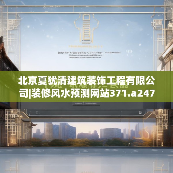 北京夏犹清建筑装饰工程有限公司|装修风水预测网站371.a247b248c251fgy.258cvcx
