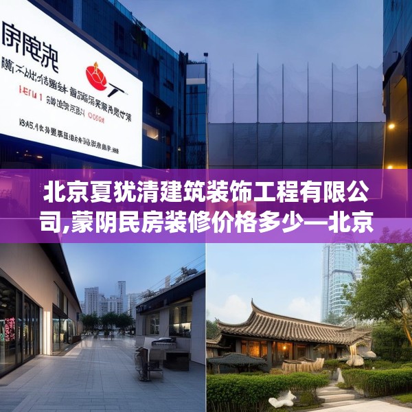 北京夏犹清建筑装饰工程有限公司,蒙阴民房装修价格多少—北京夏犹清建筑装饰工程有限公司523.a399b400c403fgy.410jhhj