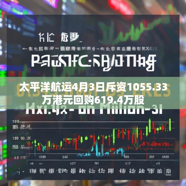 太平洋航运4月3日斥资1055.33万港元回购619.4万股