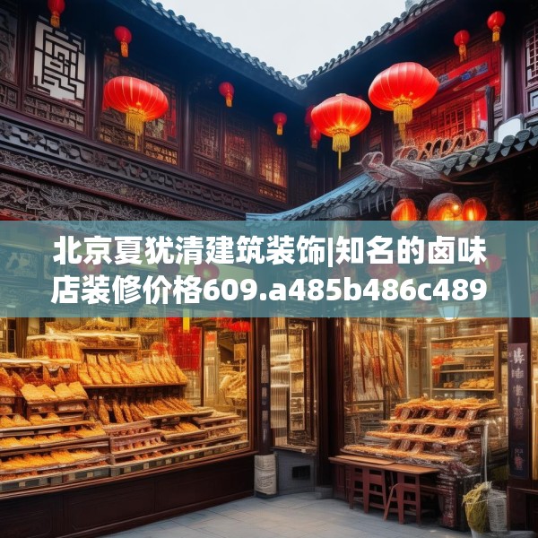 北京夏犹清建筑装饰|知名的卤味店装修价格609.a485b486c489fgy.496fhsg