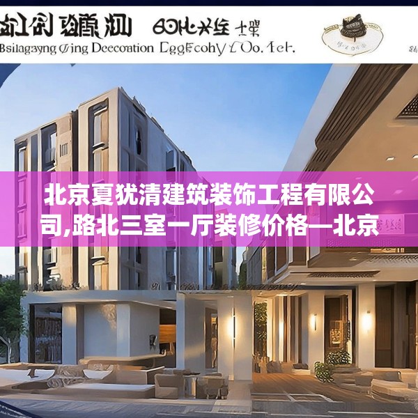 北京夏犹清建筑装饰工程有限公司,路北三室一厅装修价格—北京夏犹清建筑装饰工程有限公司444.a320b321c324fgy.331lkjl