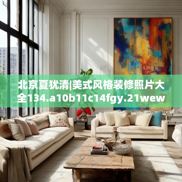 北京夏犹清|美式风格装修照片大全134.a10b11c14fgy.21wew