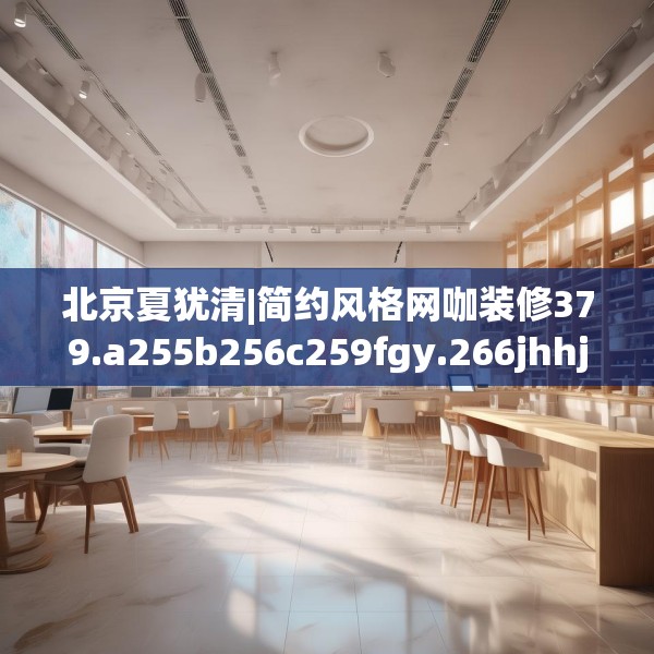 北京夏犹清|简约风格网咖装修379.a255b256c259fgy.266jhhj
