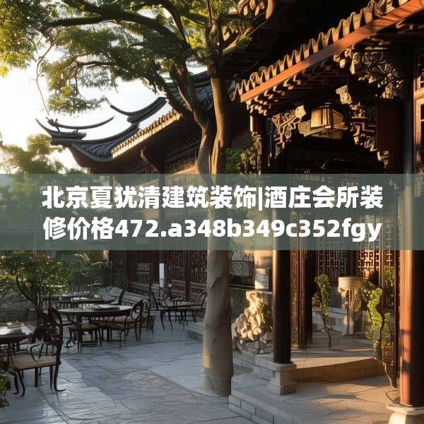 北京夏犹清建筑装饰|酒庄会所装修价格472.a348b349c352fgy.359htyj